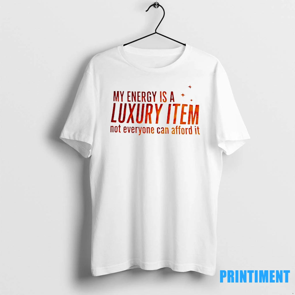 My Eneegry Is A Luxury Item Not Everyone Can Afford It Tshirts Sweater