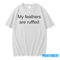 My Feathers Are Ruffled Tshirts Sweater