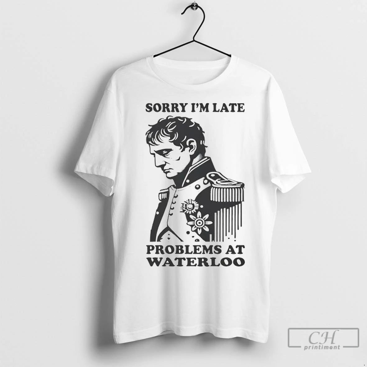 Napoleon Sorry Im Late Problems At Waterloo T Shirts