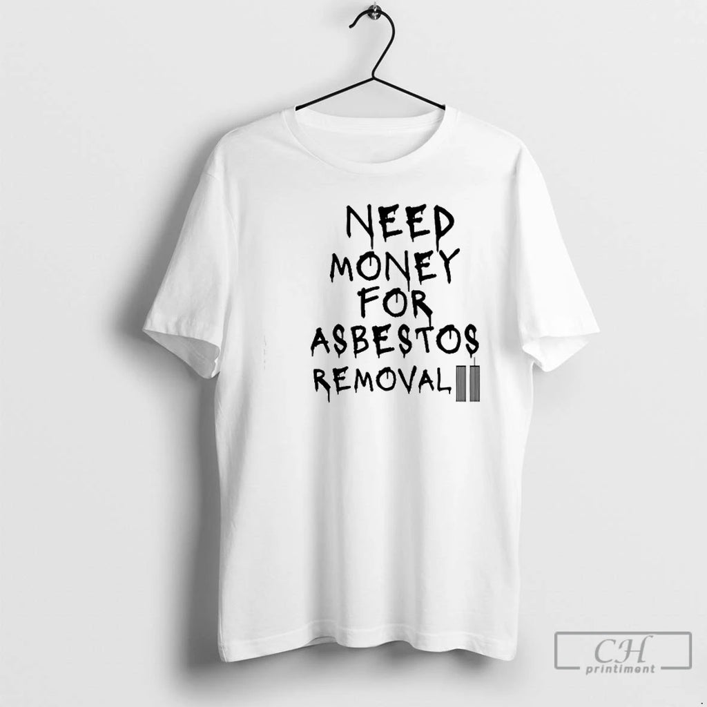 Need Money For Asbestos Removal T Shirts