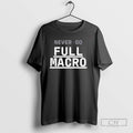 Never Go Full Macro T Shirts