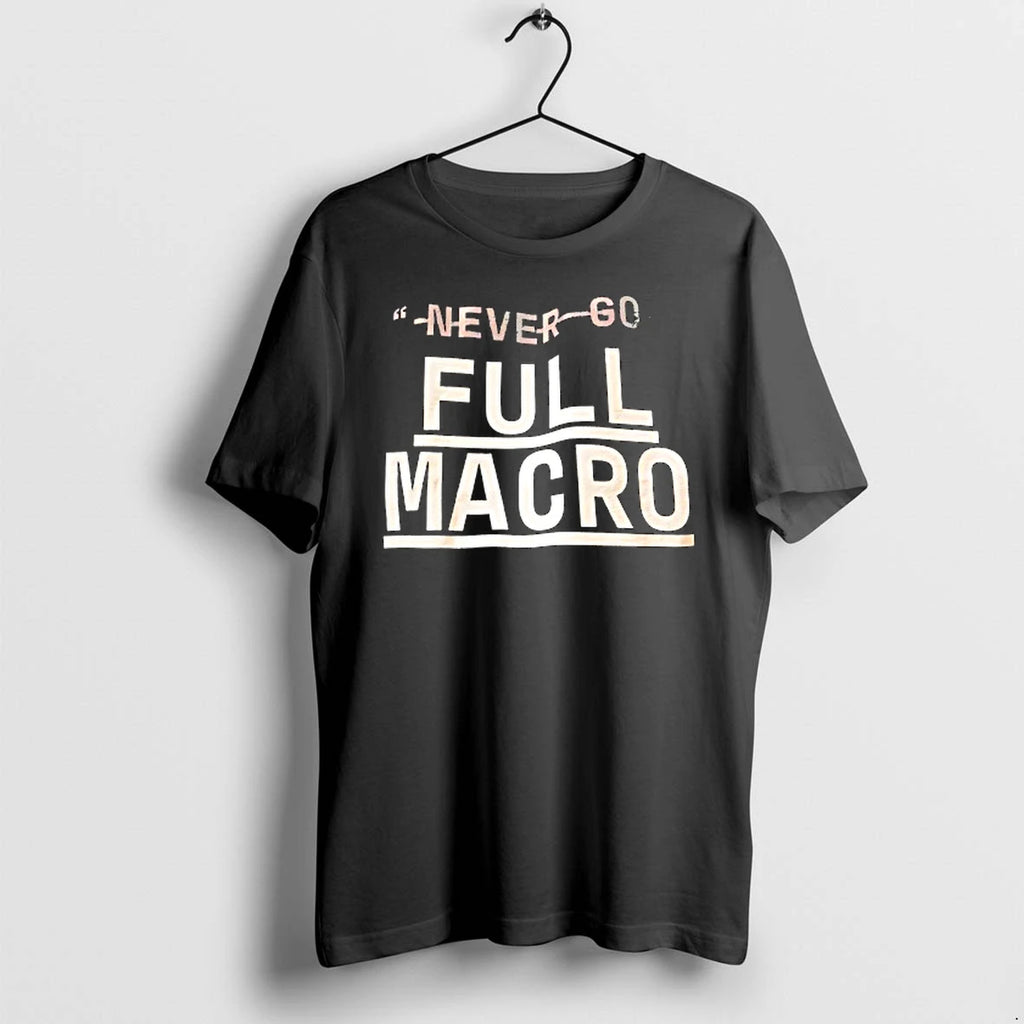 Never Go Full Macro Tshirts Sweater