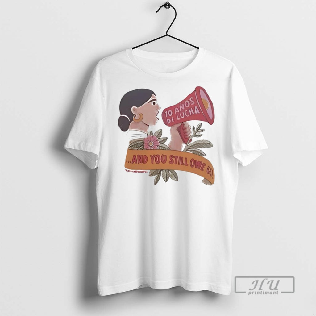 New 10 Anos De Lucha And You Still Owe Us Tee Shirts Sweatshirt Hoodies