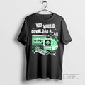 New 1000 Dead Draculas You Would Download A Car Fast Tee Shirts Sweatshirt Hoodies