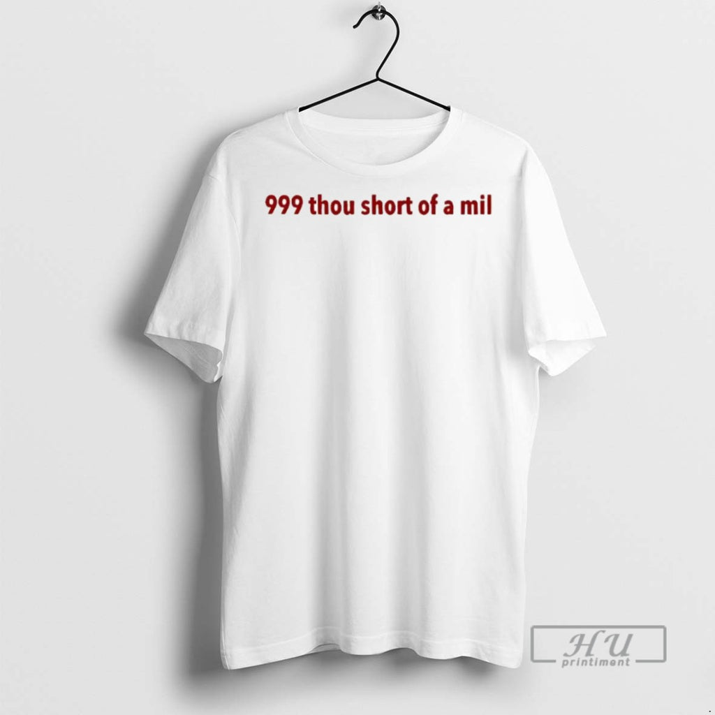 New 999 Thou Short Of A Mil Tee Shirts Sweatshirt Hoodies