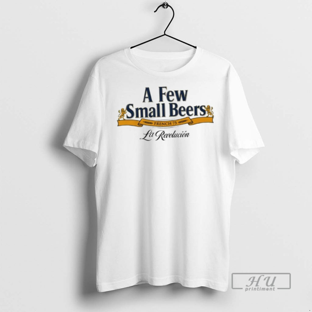 New A Few Small Beers French 75 La Revolucion Ornaments Tee Shirts Sweatshirt Hoodies