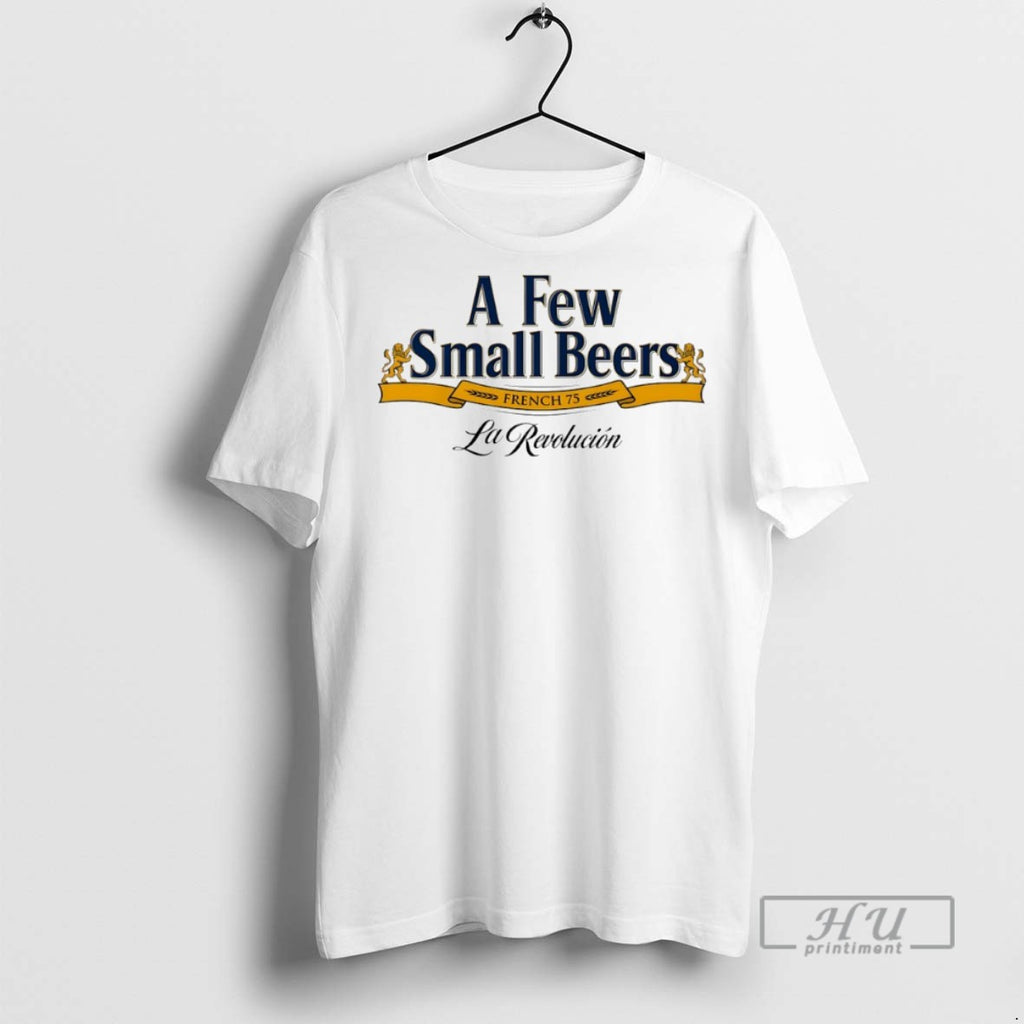 New A Few Small Beers French 75 La Revolucion Tee Shirts Sweatshirt Hoodies