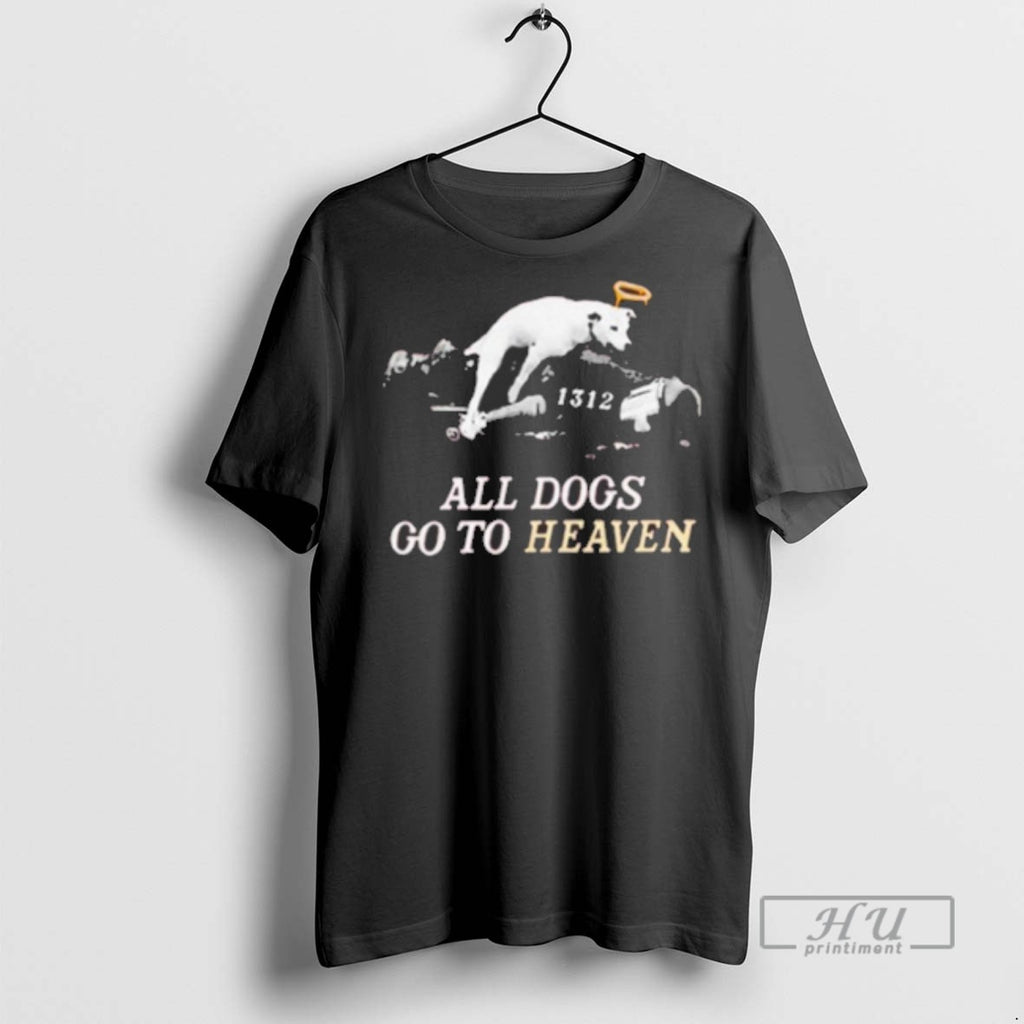 New All Dogs Go To Heaven 1312 Tee Shirts Sweatshirt Hoodies