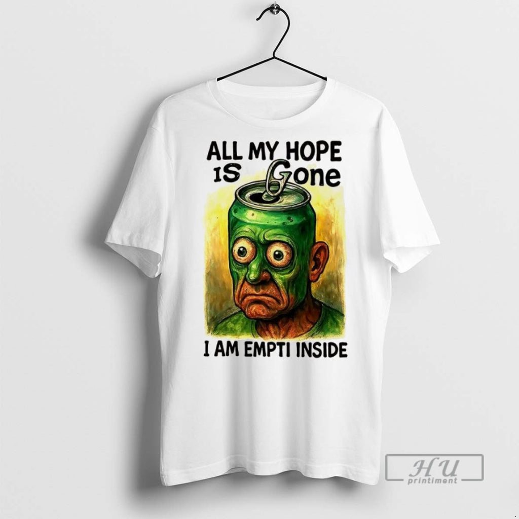 New All My Hope Is Gone I Am Empty Inside Tee Shirts Sweatshirt Hoodies