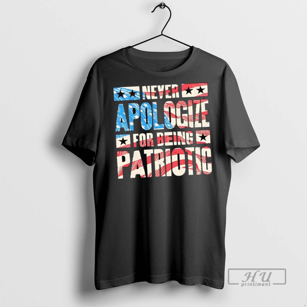 New American Never Apologize For Being Patriotic Tee Shirts Sweatshirt Hoodies
