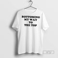 New Bottoming My Way To The Top Tee Shirts Sweatshirt Hoodies