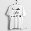 New Breathe In Hope Exhale Fear Flower Tee Shirts Sweatshirt Hoodies