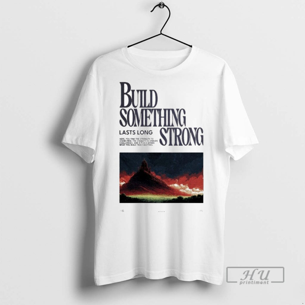 New Build Something Strong Lasts Long 2025 Tee Shirts Sweatshirt Hoodies