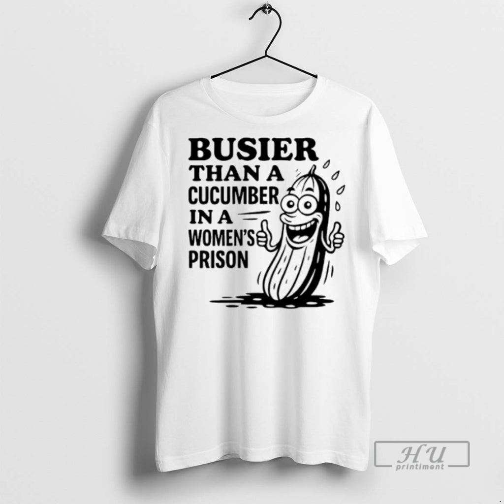 New Busier Than A Cucumber In A Womens Prison Tee Shirts Sweatshirt Hoodies
