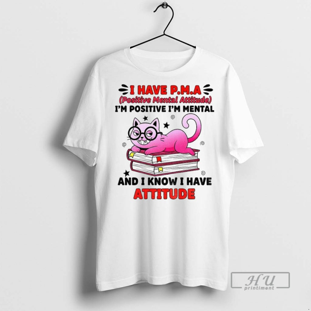 New Cat I Have Pma Positive Mental Attitude Im Positive Im Mental And I Know