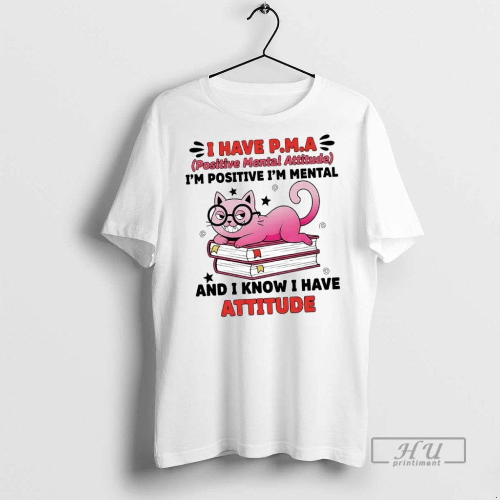 New Cat I Have Pma Im Positive Im Mental And I Know I Have Attitude