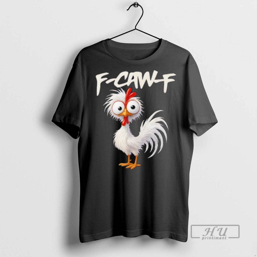 New Chicken Humor F Caw F Quote Rooster Meme Tee Shirts Sweatshirt Hoodies