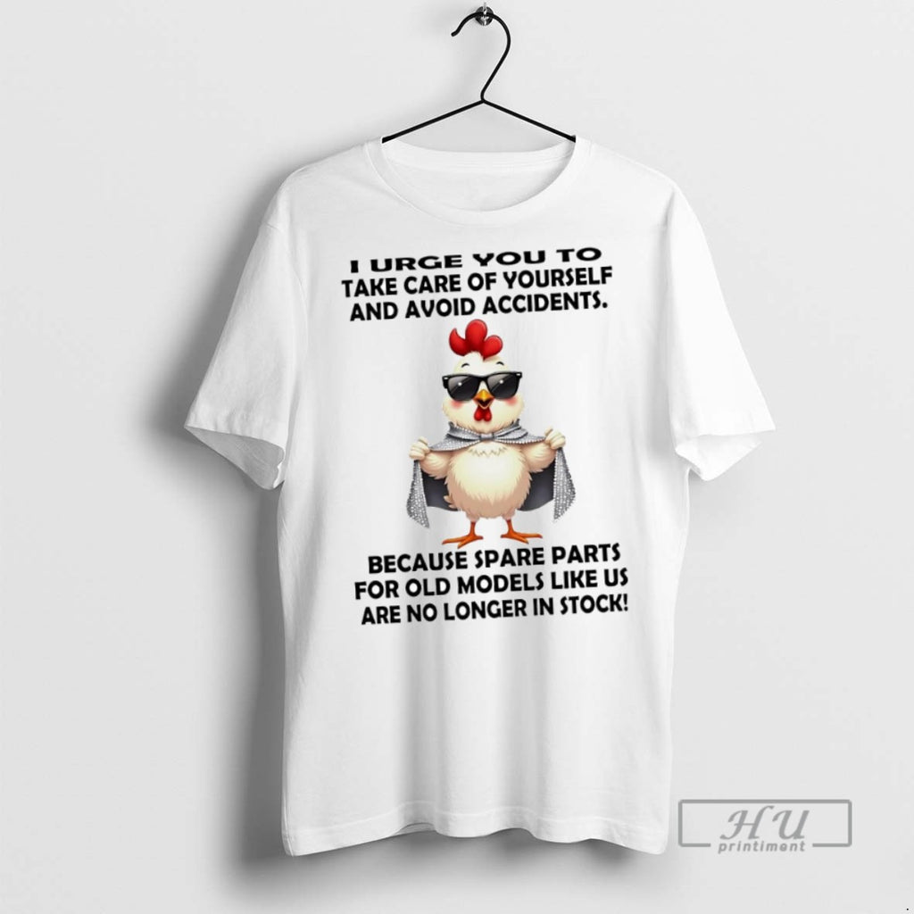 New Chicken I Urge You To Take Care Of Yourself And Avoid Accidents Tee Shirts