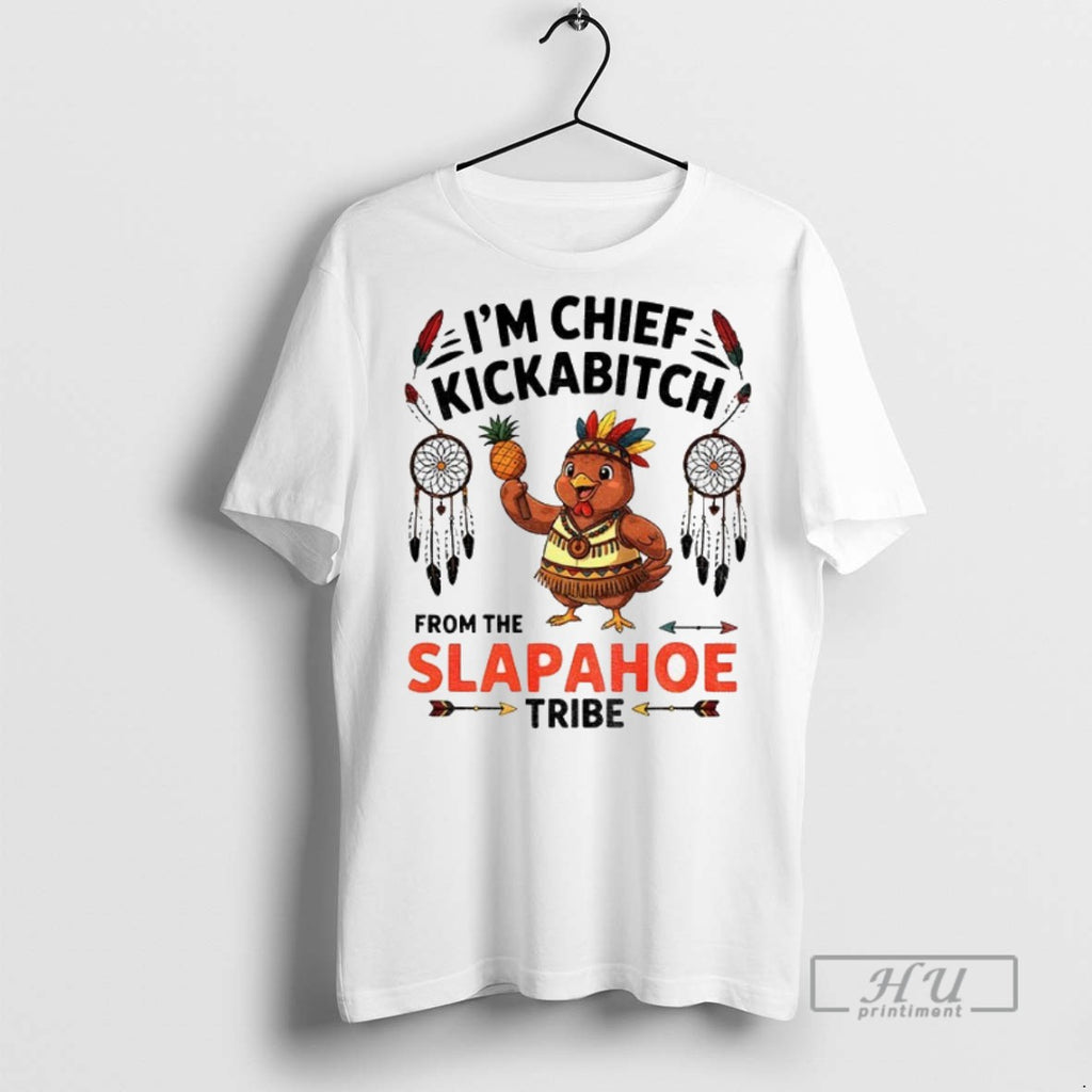New Chicken Im Chief Kickabitch From The Slapahoe Tribe 2025 Tee Shirts Sweatshirt Hoodies