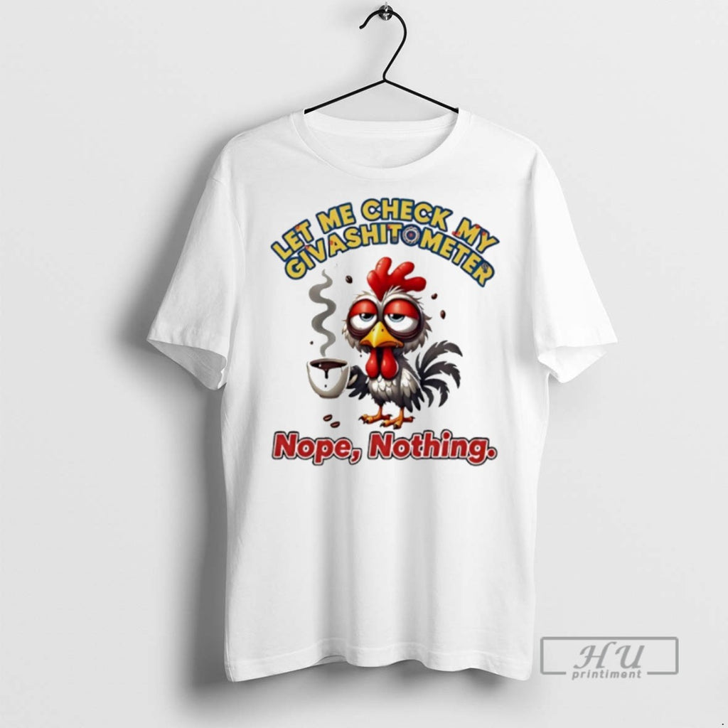 New Chicken Let Me Check My Giveashitometer Nope Nothing Tee Shirts Sweatshirt Hoodies