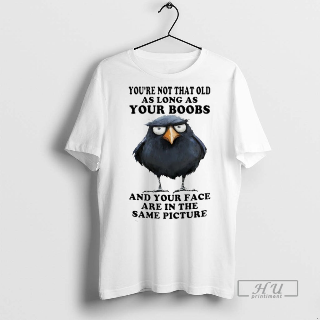 New Crow Youre Not That Old As Long As Your Boobs And Your Face Are