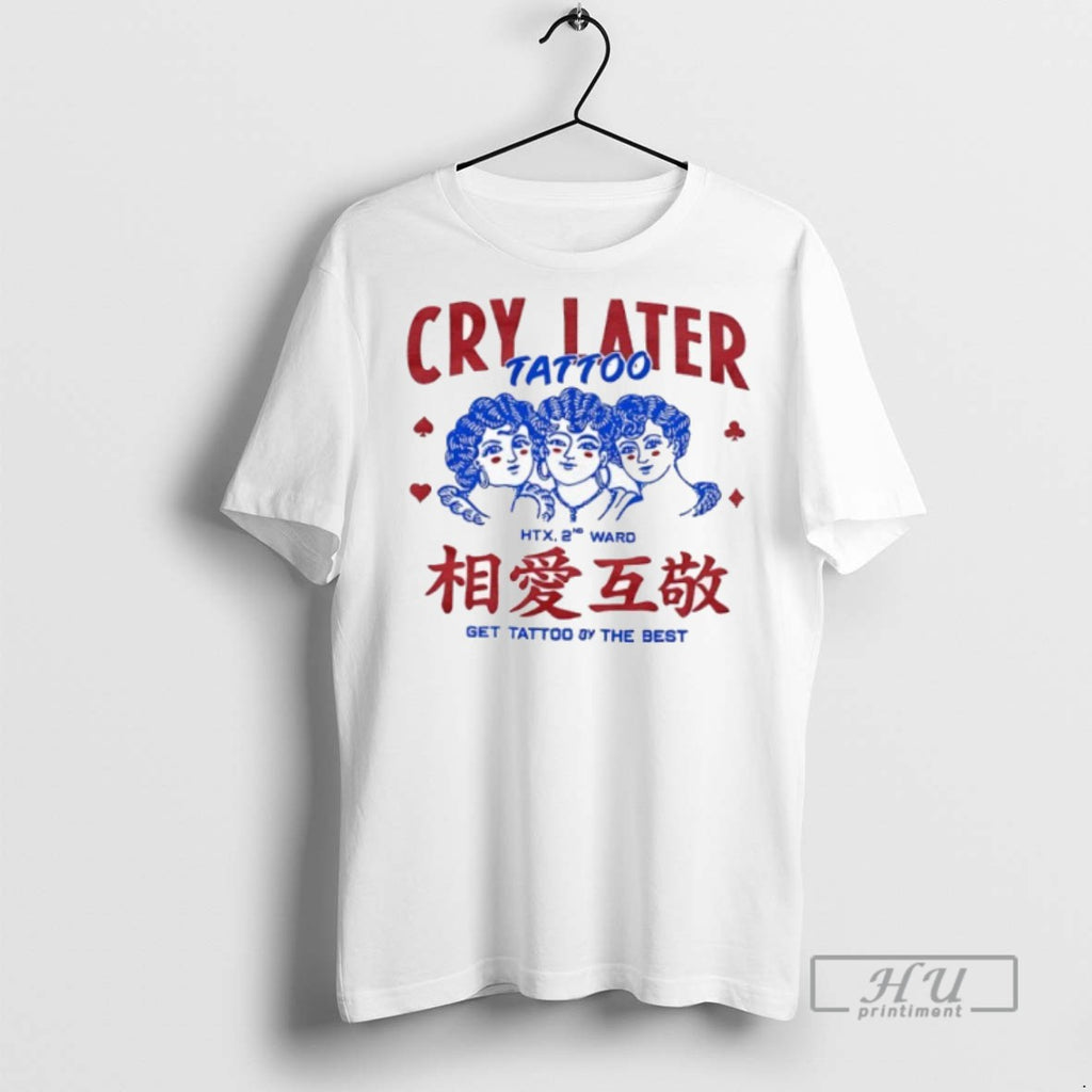 New Cry Later Tattoo Htx 2nd Ward Get Tattoo By The Best Tee Shirts