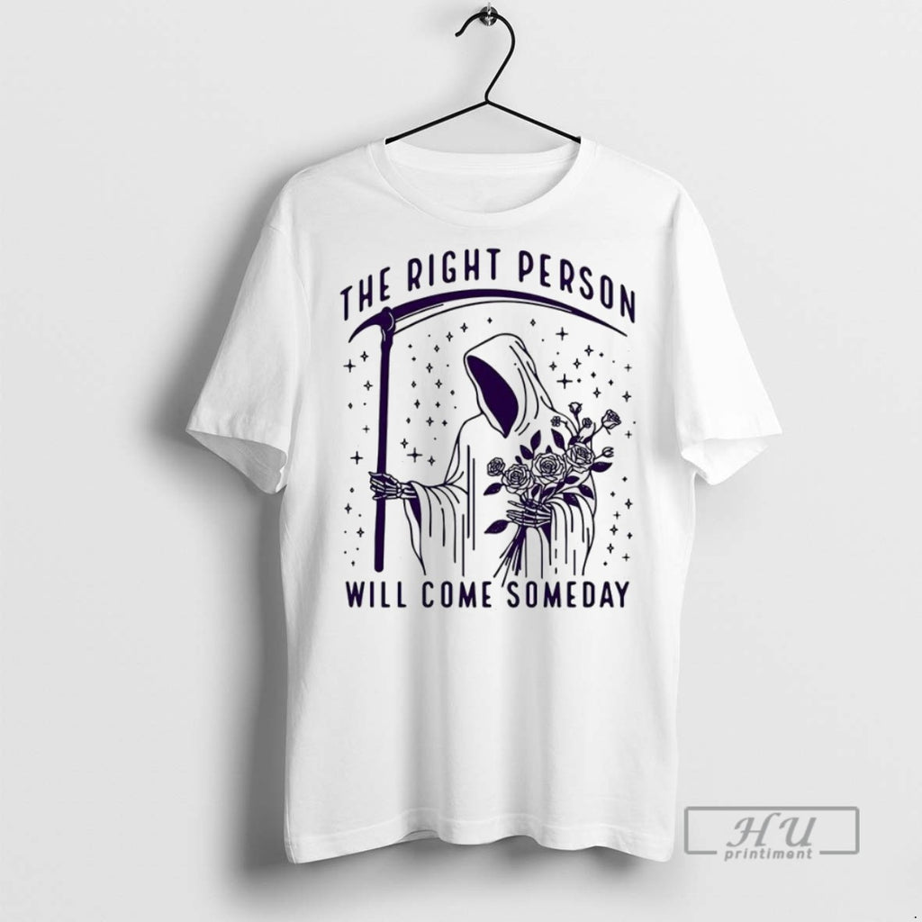 New Death And The Rose The Right Person Will Come Someday Meme Tee Shirts
