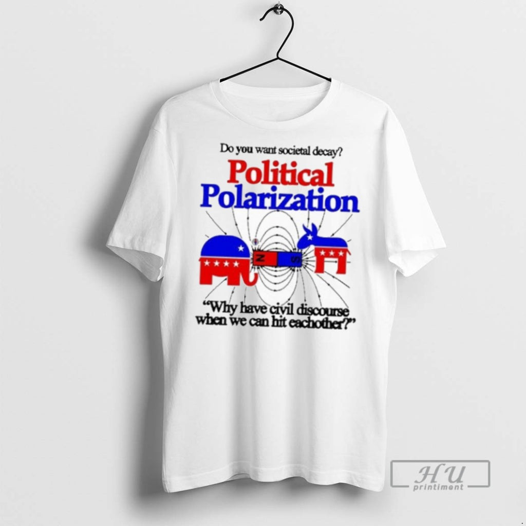 New Do You Want Societal Decay Political Polarization Why Have Civil Discourse When We Can