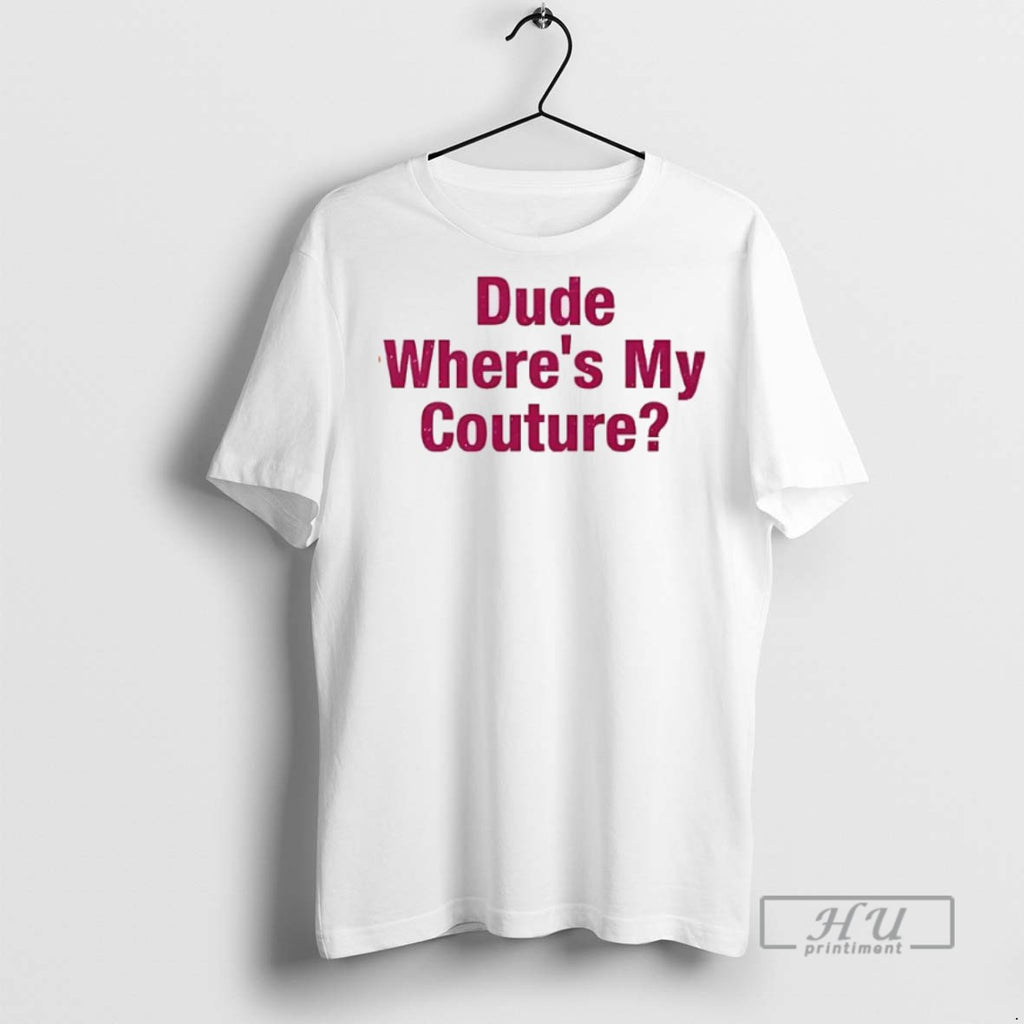 New Dude Wheres My Couture Tee Shirts Sweatshirt Hoodies