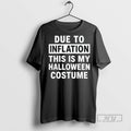 New Due To Inflation This Is My Halloween Costume Tee Shirts Sweatshirt Hoodies