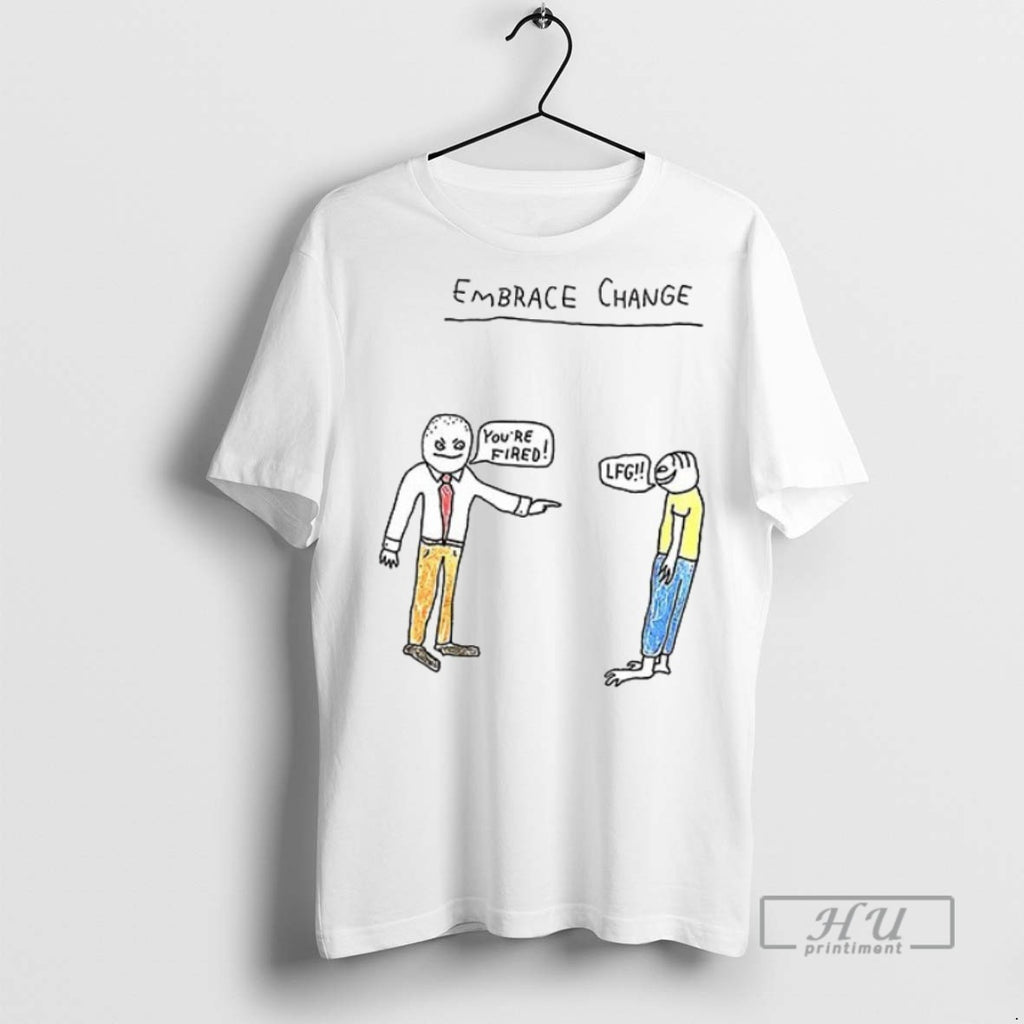 New Embrace Change Youre Fired Lfg Ceramic Ceramic And Classic Dad Cap Tee Shirts