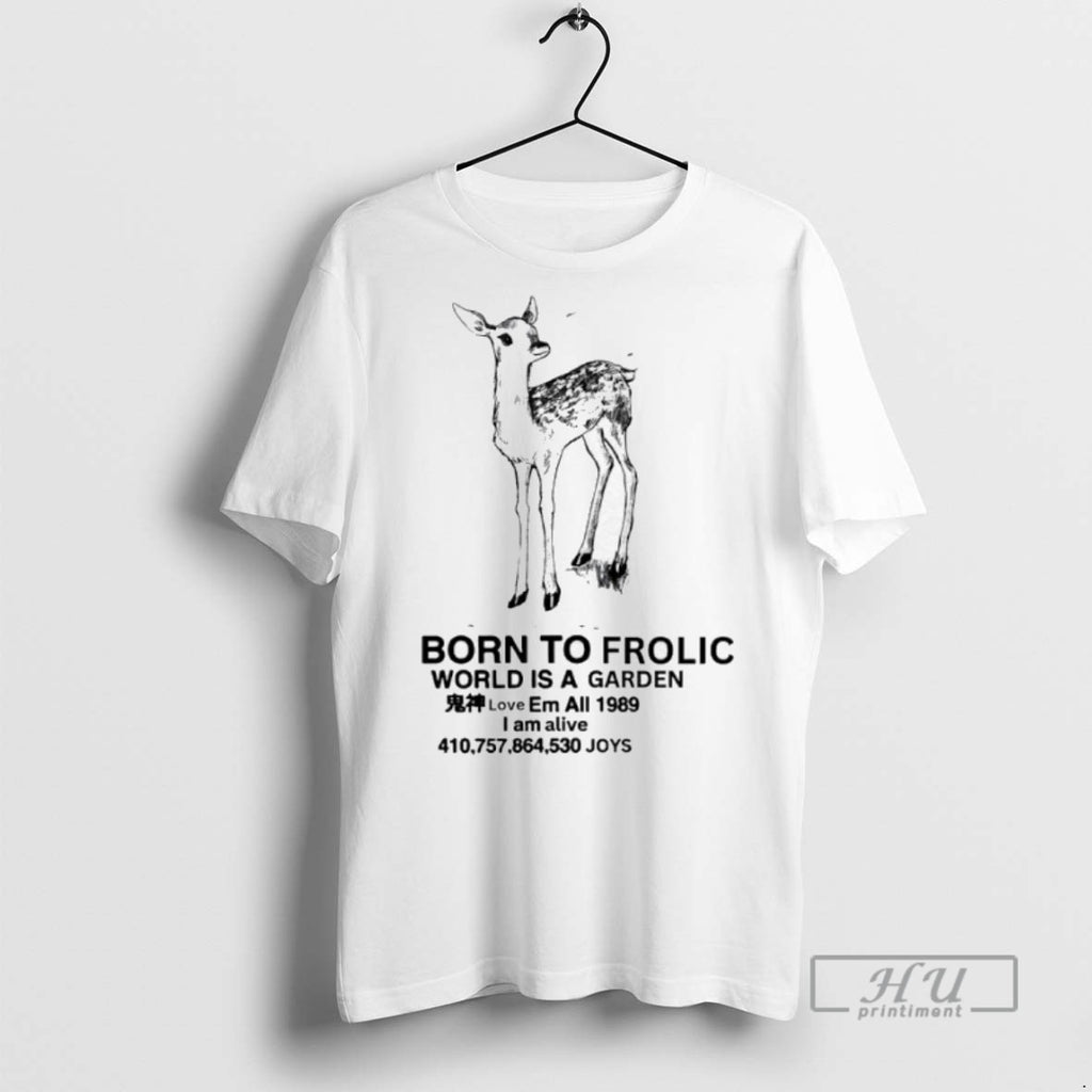 New Fawn Born To Frolic World Is A Garden I Am Alive Tee Shirts
