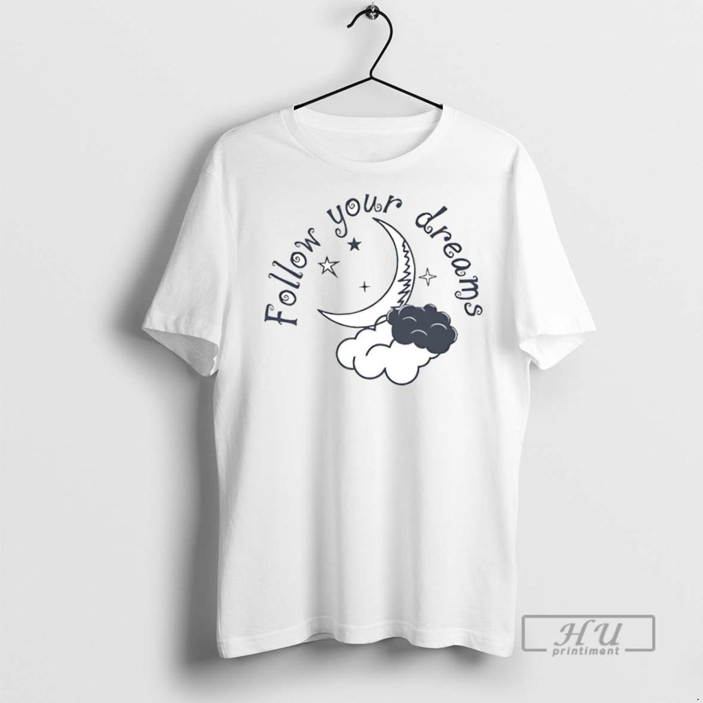 New Follow Your Dreams Tee Shirts Sweatshirt Hoodies