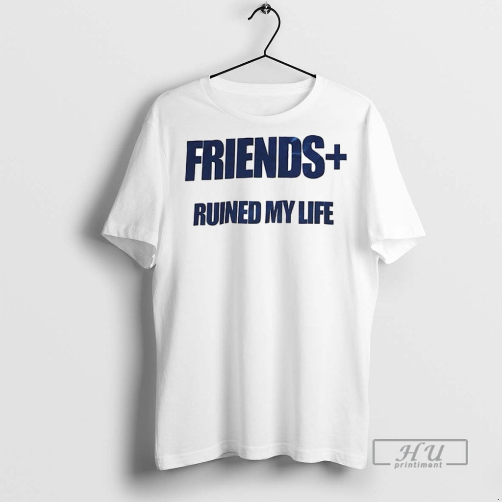 New Friends Ruined My Life Ceramic Ceramic And Classic Dad Cap Tee Shirts Sweatshirt Hoodies