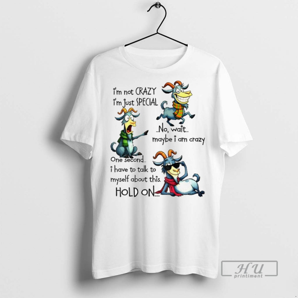 New Funny Goat Im Not Crazy Im Just Special No Wait Maybe I Am Crazy