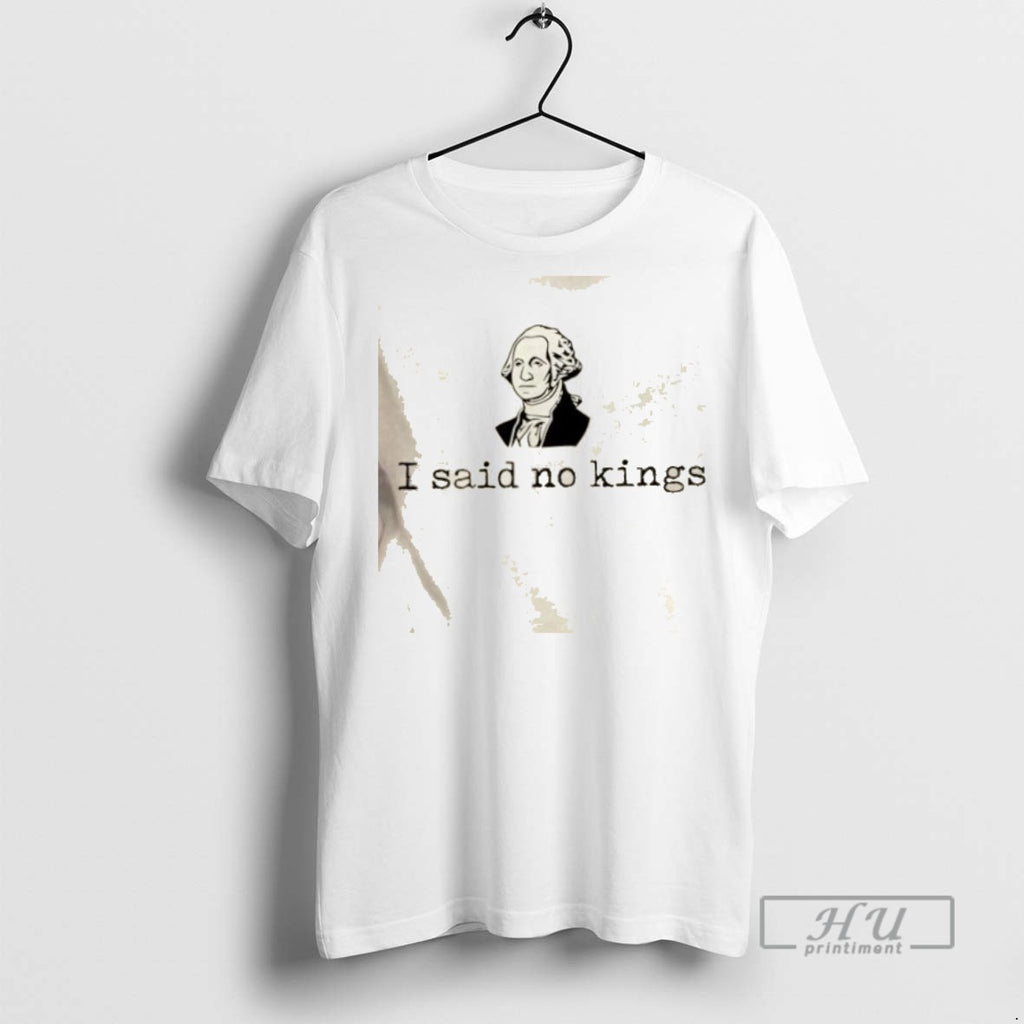 New George Washington I Said No Kings Tee Shirts Sweatshirt Hoodies