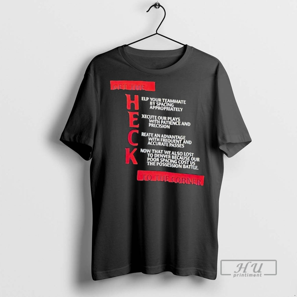 New Get The Heck To The Corner Help Your Teammate By Spacing Appropriately Tee Shirts