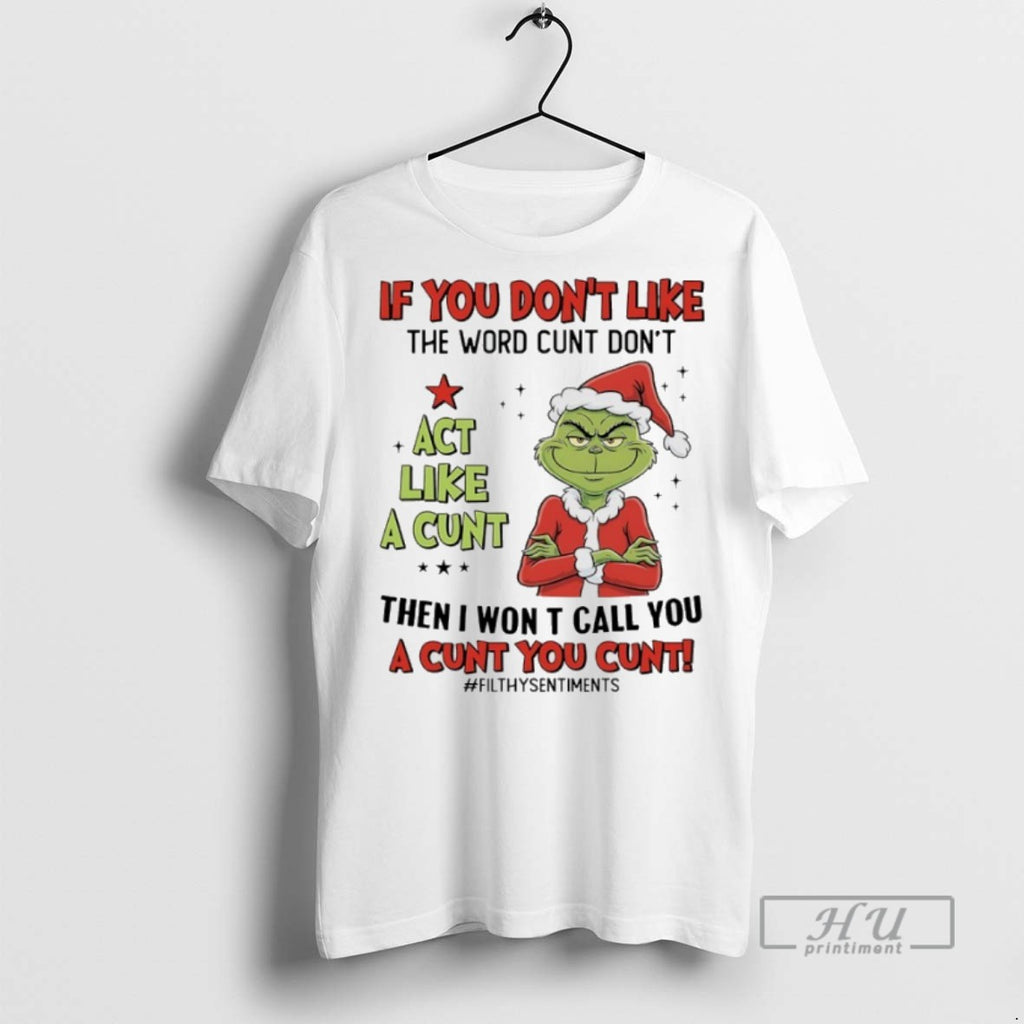 New Grinch Christmas If You Dont Like The Word Cunt Dont Act Like A Cunt