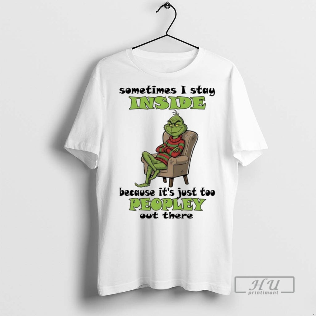 New Grinch Christmas Sometimes I Stay Inside Because Its Just Too People Out There Tee
