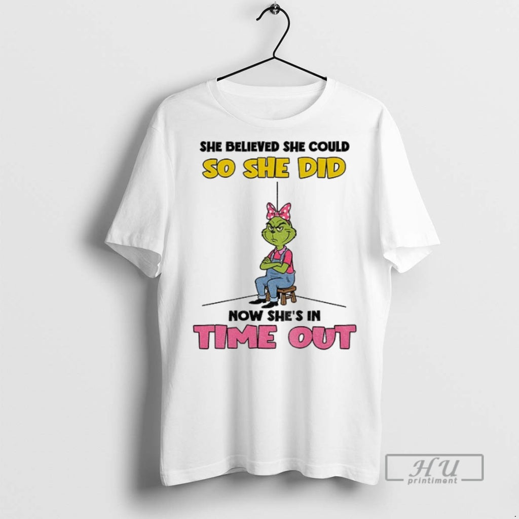 New Grinch She Believed She Could So She Did Now Shes In Time Out Tee