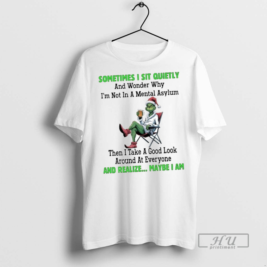 New Grinch Sometimes I Sit Quietly And Realize Maybe I Am Tee Shirts Sweatshirt Hoodies