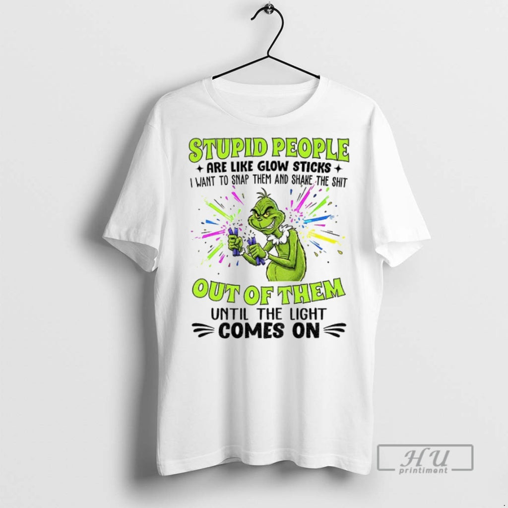 New Grinch Stupid People Are Like Glow Sticks I Want To Snap Them And Shake