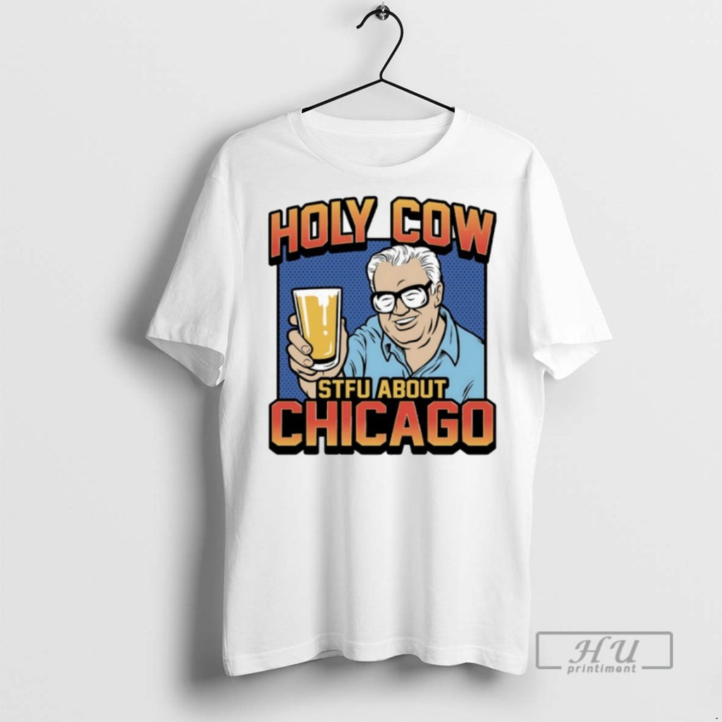 New Holy Cow Stfu About Chicago Tee Shirts Sweatshirt Hoodies