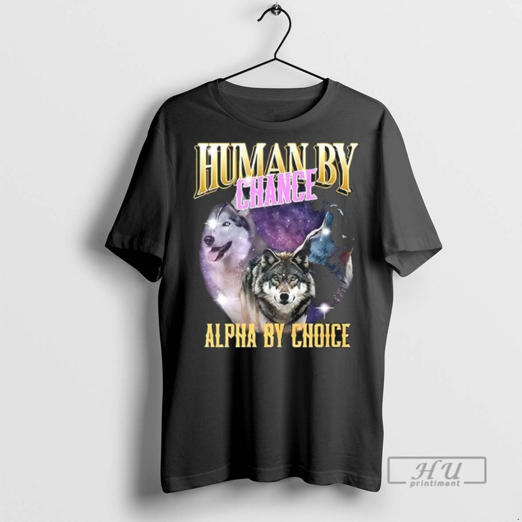New Human By Chance Alpha By Choice Tee Shirts Sweatshirt Hoodies