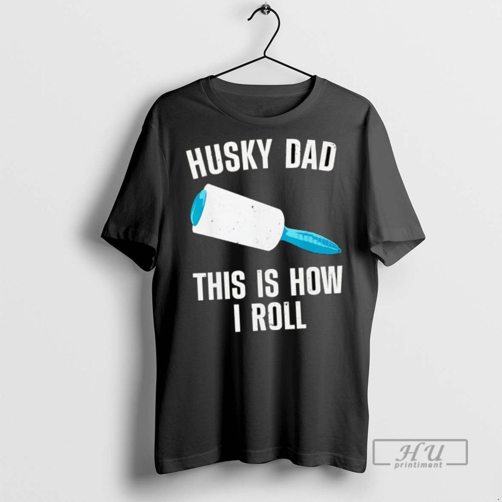 New Husky Dad This Is How I Roll Tee Shirts Sweatshirt Hoodies