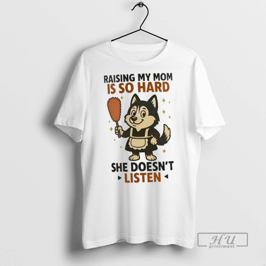 New Husky Raising My Mom Is So Hard She Doesnt Listen Tee Shirts Sweatshirt Hoodies