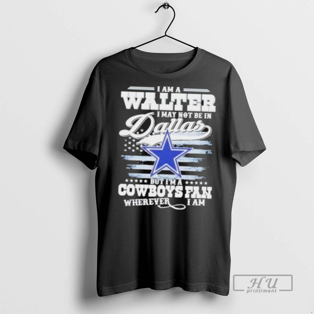 New I Am A Walter I May Not Be In Dallas But Im A Cowboys