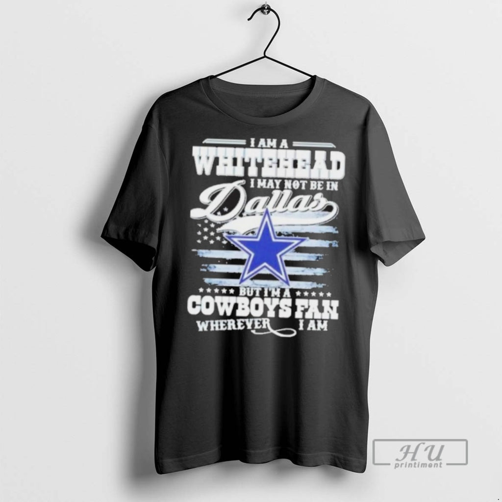New I Am A Whitehead I May Not Be In Dallas But Im A Cowboys