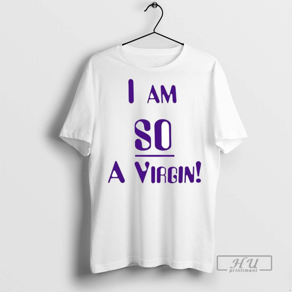 New I Am So A Virgin Tee Shirts Sweatshirt Hoodies