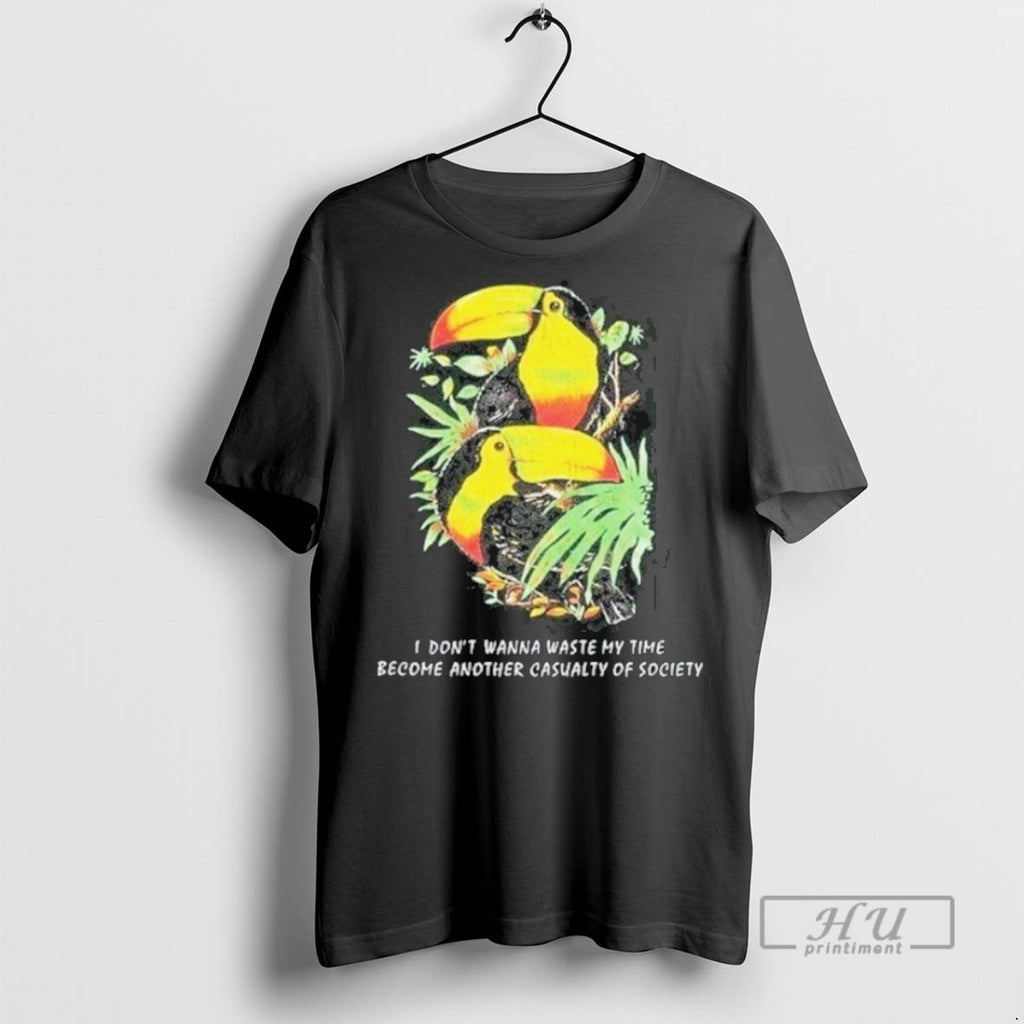 New I Dont Want To Waste My Time Become Another Casualty Of Society Toucan Wildlife
